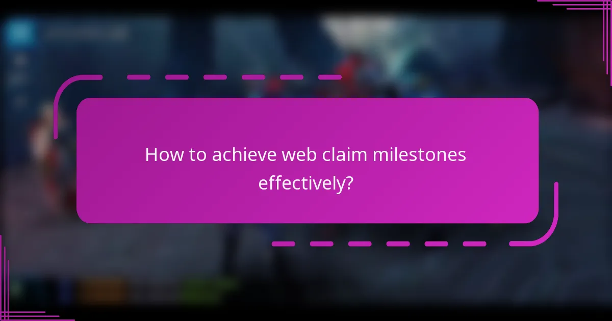 How to achieve web claim milestones effectively?