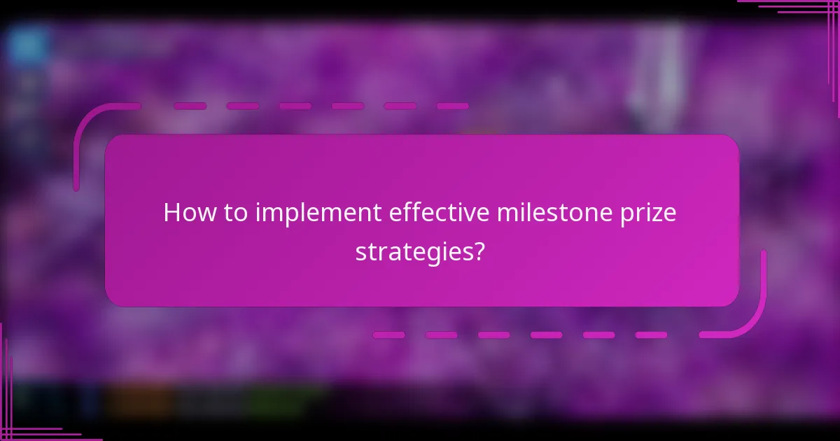 How to implement effective milestone prize strategies?
