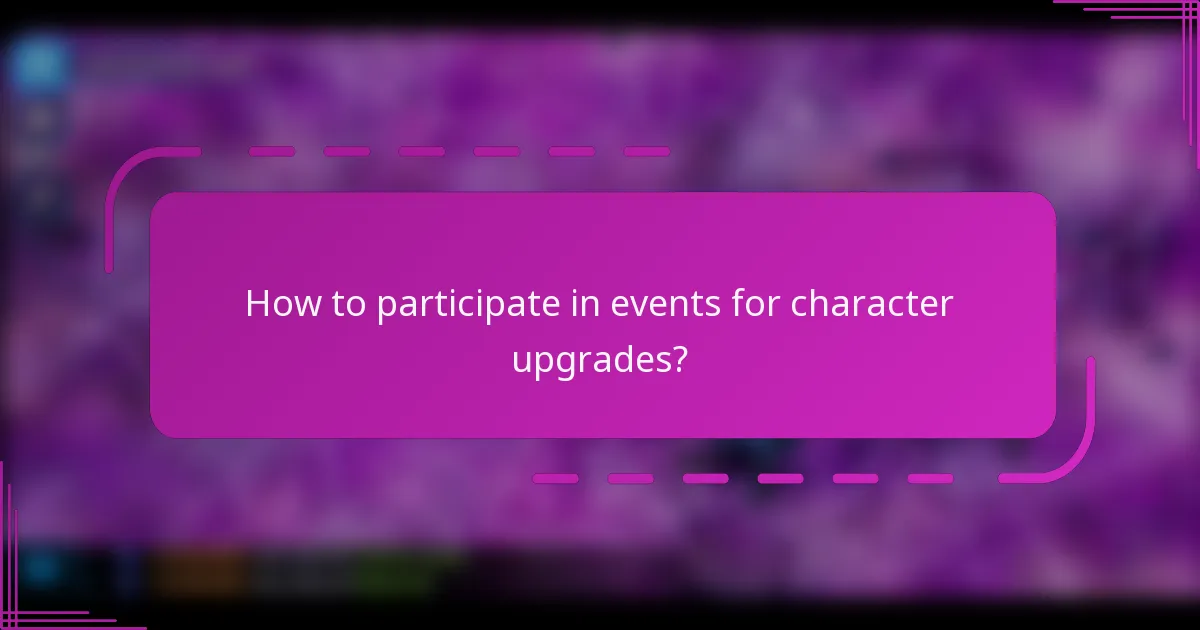 How to participate in events for character upgrades?