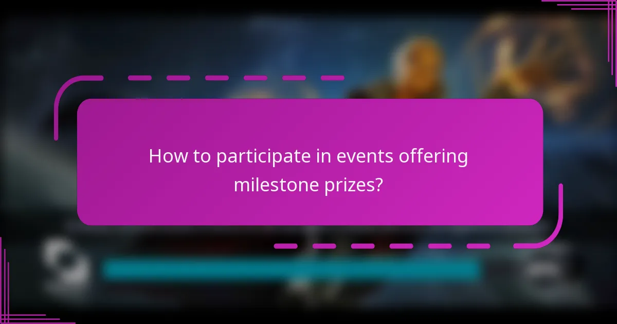 How to participate in events offering milestone prizes?