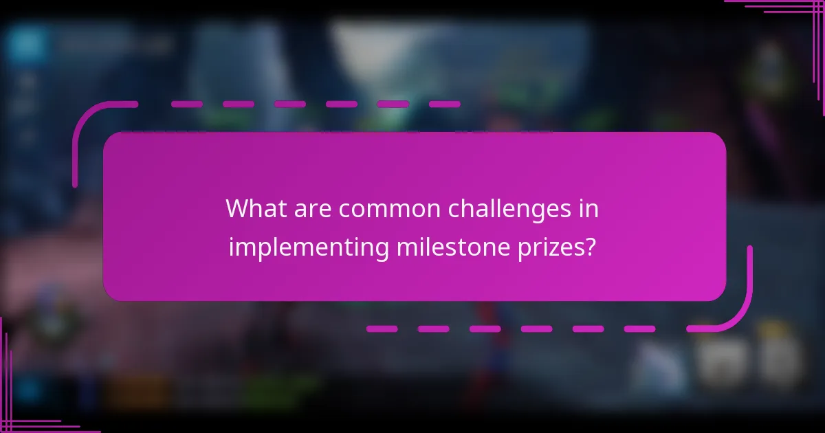 What are common challenges in implementing milestone prizes?