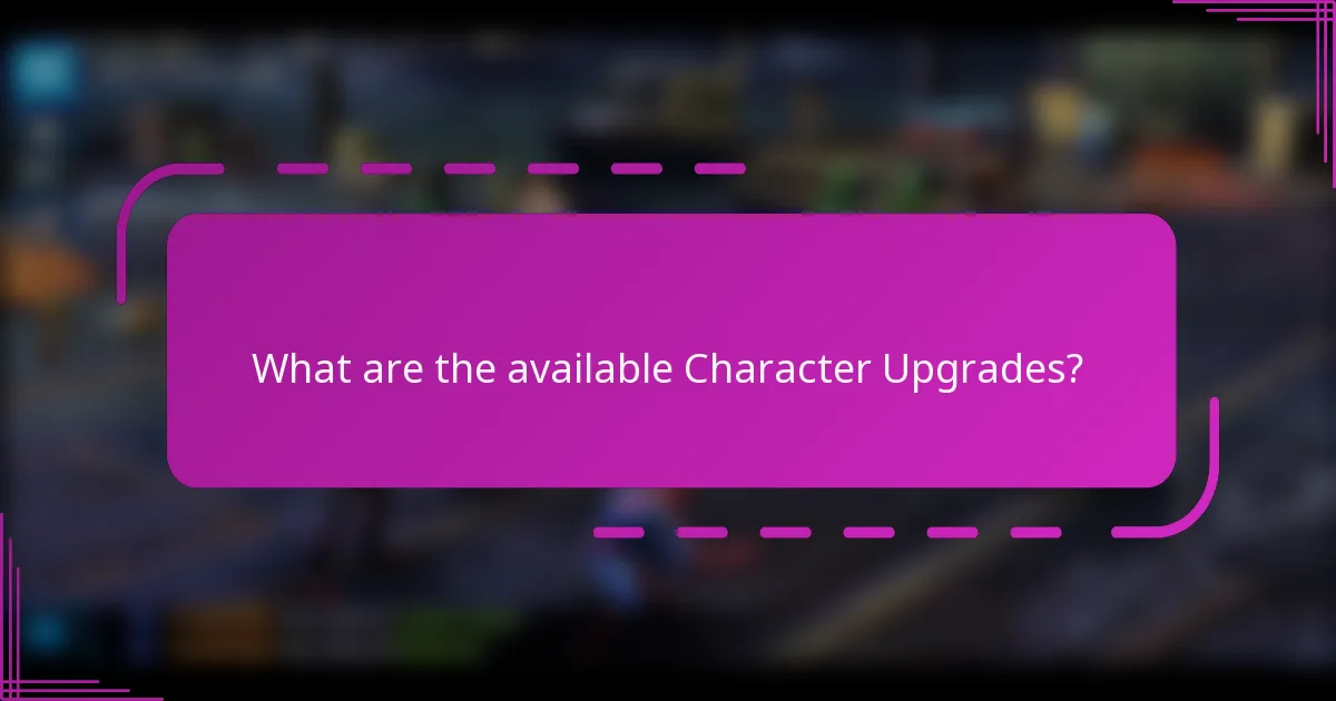 What are the available Character Upgrades?