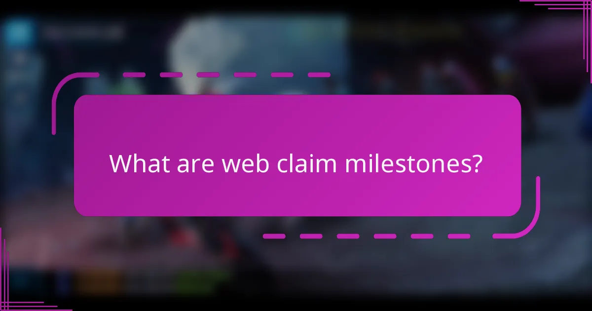 What are web claim milestones?