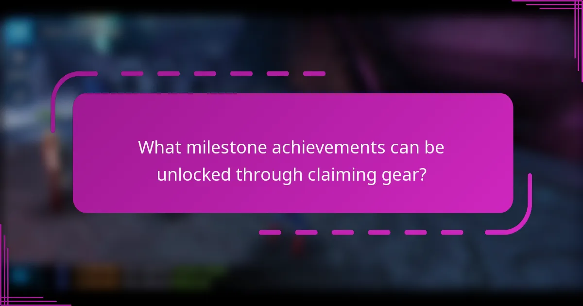 What milestone achievements can be unlocked through claiming gear?