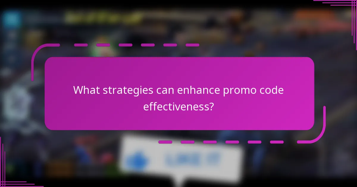 What strategies can enhance promo code effectiveness?