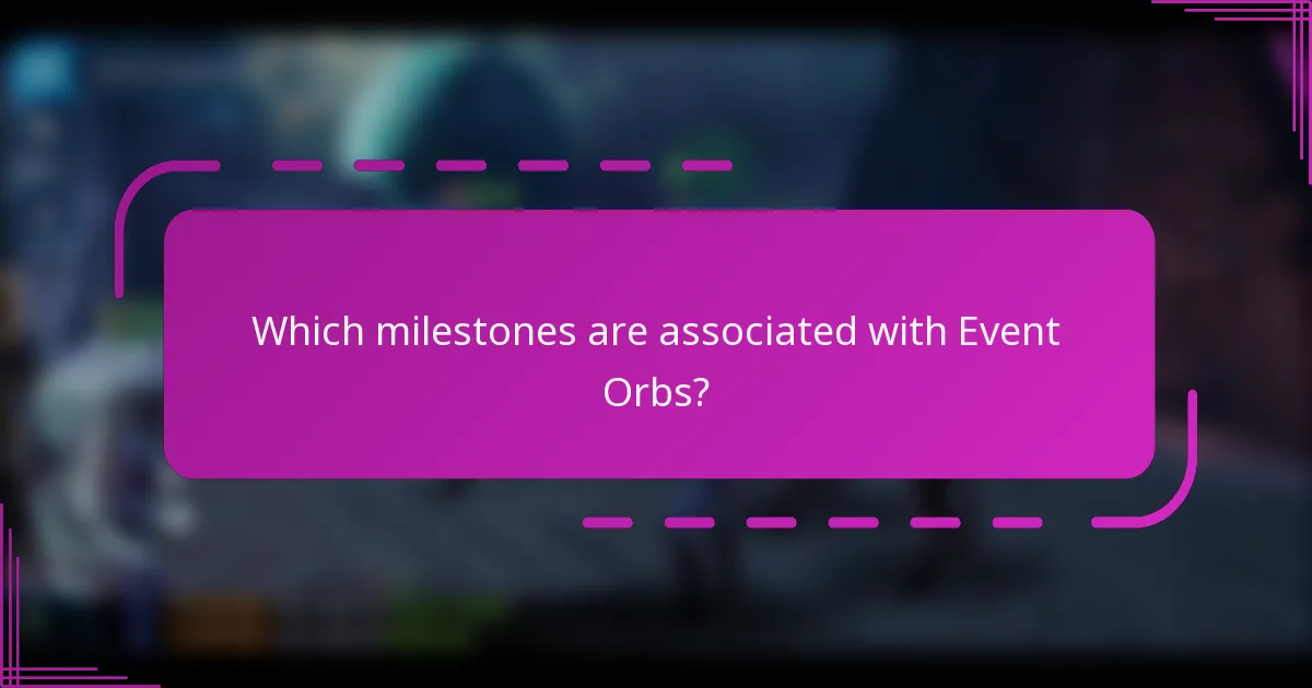 Which milestones are associated with Event Orbs?