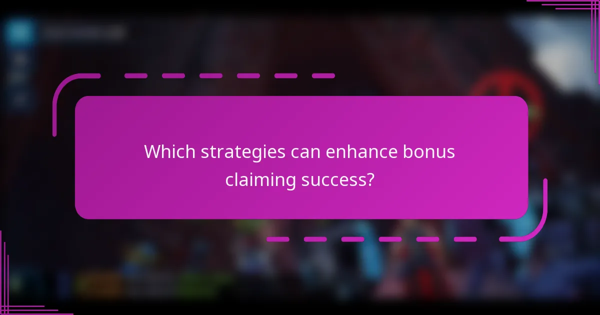 Which strategies can enhance bonus claiming success?