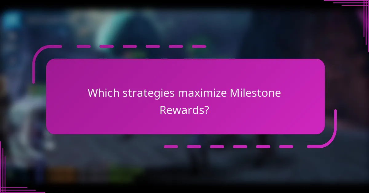 Which strategies maximize Milestone Rewards?